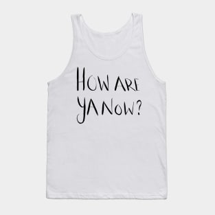 How Are Ya Now? Tank Top